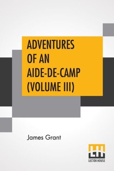 Adventures Of An Aide-De-Camp (Volume III) - James Grant - Böcker - Lector House - 9789353422288 - 21 juni 2019