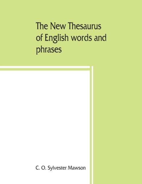 Cover for C O Sylvester Mawson · The new thesaurus of English words and phrases classified and arranged so as to facilitate the expression of ideas and assist in literary composition, based on the classic work of P.M. Roget (Pocketbok) (2019)
