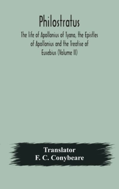 Cover for F C Conybeare · Philostratus The life of Apollonius of Tyana, the Epistles of Apollonius and the Treatise of Eusebius (Volume II) (Hardcover Book) (2020)
