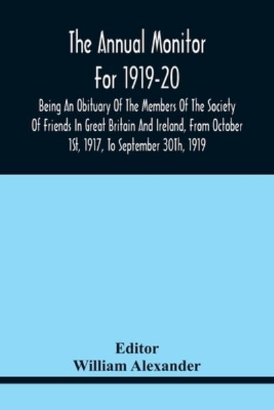 Cover for William Alexander · The Annual Monitor For 1919-20 Being An Obituary Of The Members Of The Society Of Friends In Great Britain And Ireland, From Octorber 1St, 1917, To September 30Th, 1919 (Paperback Book) (2021)