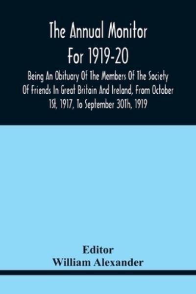 Cover for William Alexander · The Annual Monitor For 1919-20 Being An Obituary Of The Members Of The Society Of Friends In Great Britain And Ireland, From Octorber 1St, 1917, To September 30Th, 1919 (Paperback Bog) (2021)
