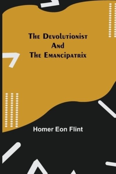 Cover for Homer Eon Flint · The Devolutionist and The Emancipatrix (Paperback Book) (2021)