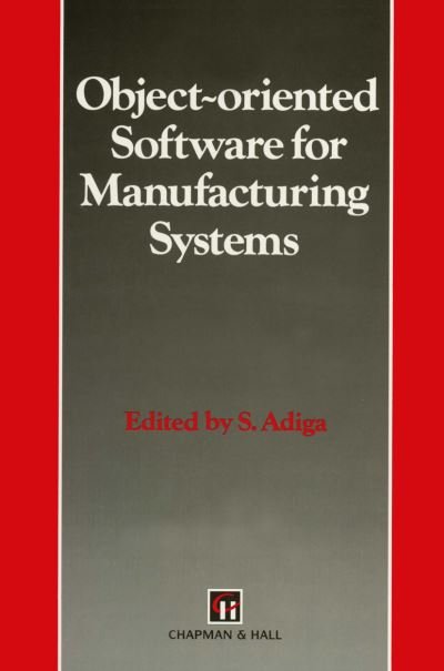 Cover for S. Adiga · Object-oriented Software for Manufacturing Systems - Intelligent Manufactoring Series (Paperback Bog) [Softcover reprint of the original 1st ed. 1993 edition] (2012)