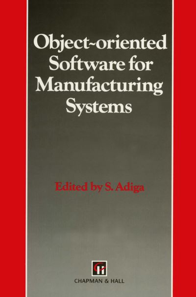 Cover for S. Adiga · Object-oriented Software for Manufacturing Systems - Intelligent Manufactoring Series (Paperback Book) [Softcover reprint of the original 1st ed. 1993 edition] (2012)