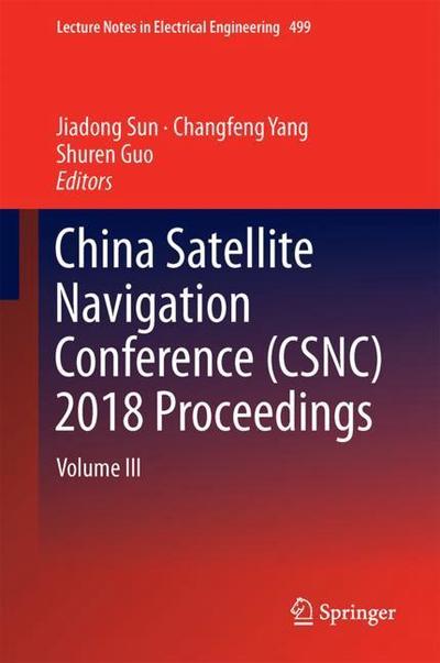 Cover for China Satellite Navigation Conference (CSNC) 2018 Proceedings: Volume III - Lecture Notes in Electrical Engineering (Hardcover Book) [1st ed. 2018 edition] (2018)