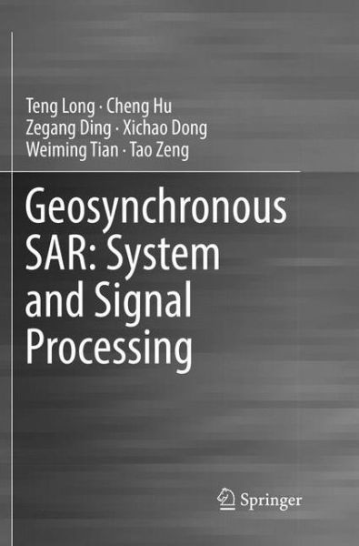 Cover for Teng Long · Geosynchronous SAR: System and Signal Processing (Paperback Book) [Softcover reprint of the original 1st ed. 2018 edition] (2019)