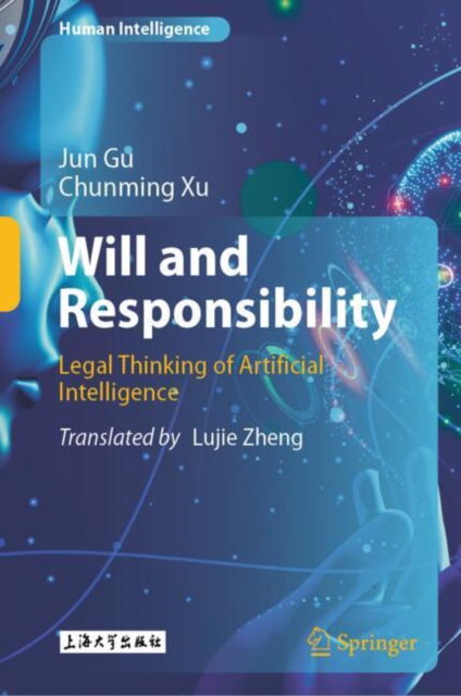 Will and Responsibility: Legal Thinking of Artificial Intelligence - Human Intelligence - Jun Gu - Books - Springer Verlag, Singapore - 9789819739288 - August 13, 2024