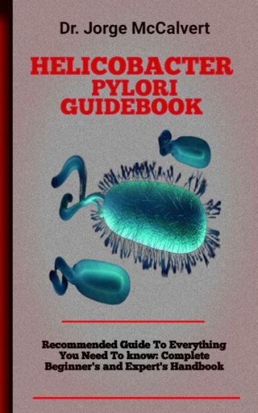 Cover for McCalvert Dr. Jorge McCalvert · Helicobacter Pylori Guidebook: An Organic, Multi-Focused Approach to Eradicating H. pylori (Paperback Book) (2022)