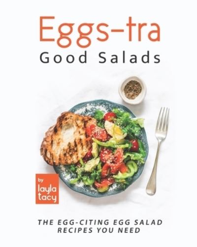 Cover for Layla Tacy · Eggs-tra Good Salads: The Egg-citing Egg Salads You Need (Paperback Book) (2021)