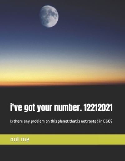 Cover for Not Me · I've Got Your Number. 12212021: is There Any Problem on This Planet That is Not Rooted in Ego? (Paperback Book) (2021)