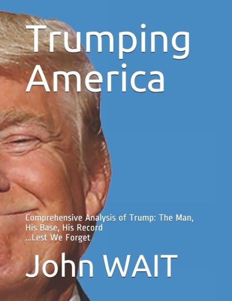 Cover for John Wait · Trumping America: Comprehensive Analysis of Trump: The Man, His Base, His Record (Taschenbuch) (2021)