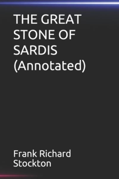 Cover for Frank Richard Stockton · THE GREAT STONE OF SARDIS (Annotated) (Paperback Book) (2020)