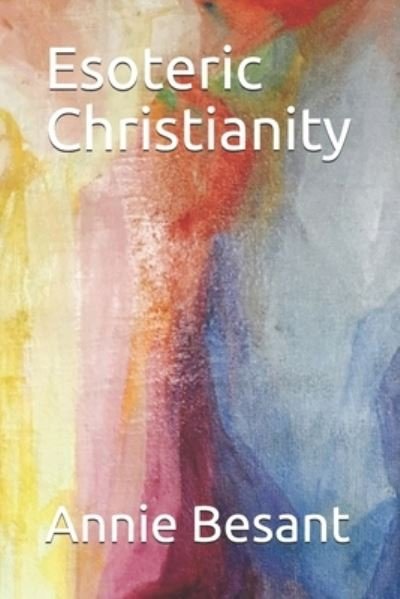 Esoteric Christianity - Annie Besant - Bøger - Independently Published - 9798668036288 - 10. oktober 2020