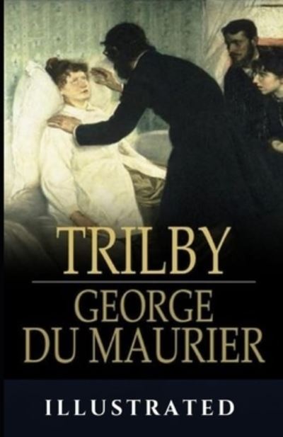 Trilby Illustrated - George Du Maurier - Kirjat - Independently Published - 9798742538288 - torstai 22. huhtikuuta 2021