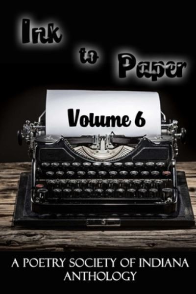 Poetry Society of Indiana · Ink to Paper, Volume 6: A Poetry Society of Indiana Anthology (Taschenbuch) (2021)