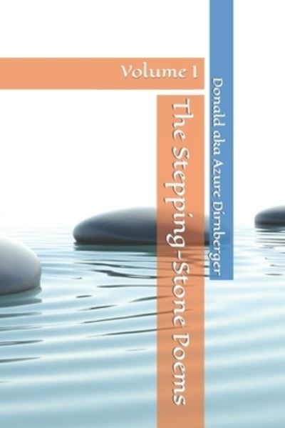 The Stepping-Stone Poems: Volume I - Donald Aka Azure Dirnberger - Books - Independently Published - 9798793396288 - December 30, 2021