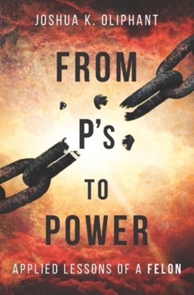 Cover for Oliphant Joshua K. Oliphant · From Ps to Power: Applied Lessons from a Felon (Paperback Book) (2022)