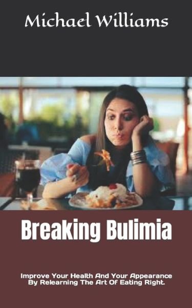 Cover for Michael Williams · Breaking Bulimia: Improve Your Health And Your Appearance By Relearning The Art Of Eating Right. (Pocketbok) (2022)