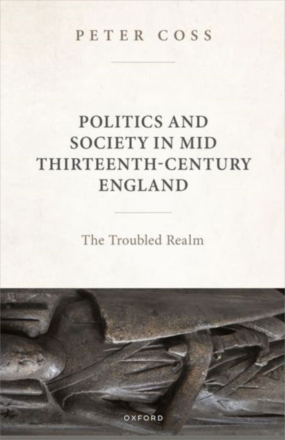 Cover for Coss · Politics and Society in Mid Thirteenth-Century England: The Troubled Realm (Hardcover Book) (2024)