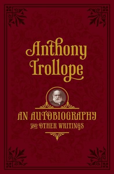 Cover for Anthony Trollope · An Autobiography: and Other Writings - Oxford World's Classics (Innbunden bok) [2 Revised edition] (2014)
