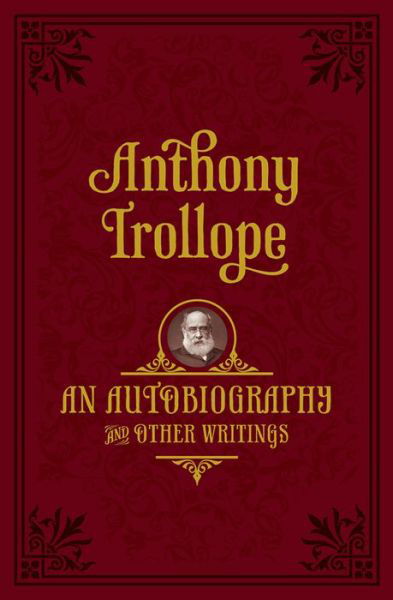 An Autobiography: and Other Writings - Oxford World's Classics - Anthony Trollope - Books - Oxford University Press - 9780199675289 - October 9, 2014