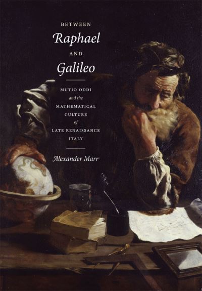 Cover for Alexander Marr · Between Raphael and Galileo: Mutio Oddi and the Mathematical Culture of Late Renaissance Italy (Hardcover Book) (2011)