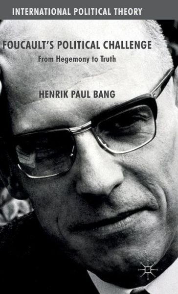 Foucault's Political Challenge: From Hegemony to Truth - International Political Theory - Henrik Paul Bang - Bøker - Palgrave Macmillan - 9780230354289 - 20. august 2015