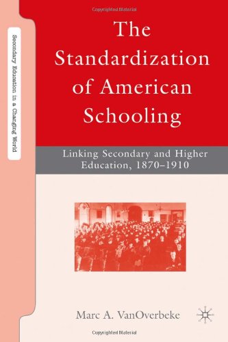 M. VanOverbeke · The Standardization of American Schooling: Linking Secondary and Higher Education, 1870-1910 - Secondary Education in a Changing World (Hardcover Book) [2008 edition] (2008)