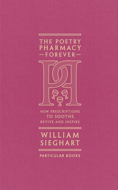 Cover for William Sieghart · The Poetry Pharmacy Forever: New Prescriptions to Soothe, Revive and Inspire (Hardcover Book) (2023)