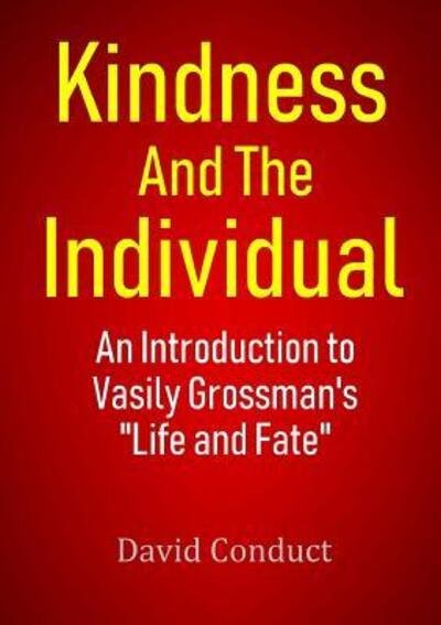 Cover for David Conduct · Kindness and the Individual : An Introduction to Vasily Grossman's &quot;Life and Fate&quot; (Paperback Book) (2018)