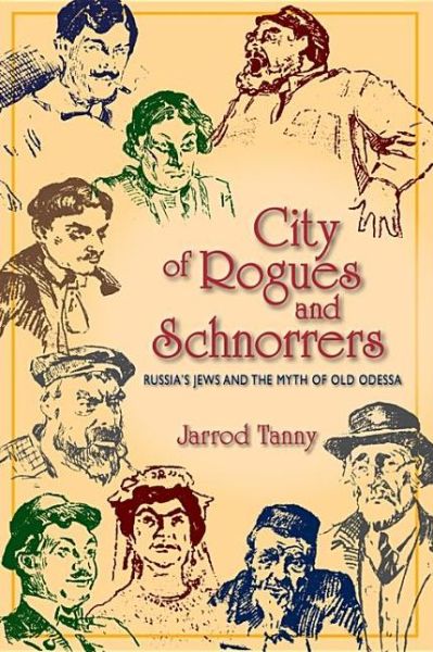 Cover for Jarrod Tanny · City of Rogues and Schnorrers: Russia's Jews and the Myth of Old Odessa (Paperback Book) (2011)