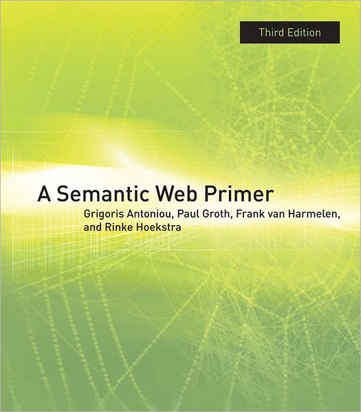 Cover for Antoniou, Grigoris (University of Huddersfield) · A Semantic Web Primer - Information Systems (Hardcover Book) [Third edition] (2012)