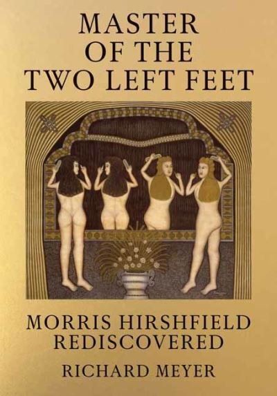 Cover for Richard Meyer · Master of the Two Left Feet: Morris Hirshfield Rediscovered (Hardcover Book) (2022)