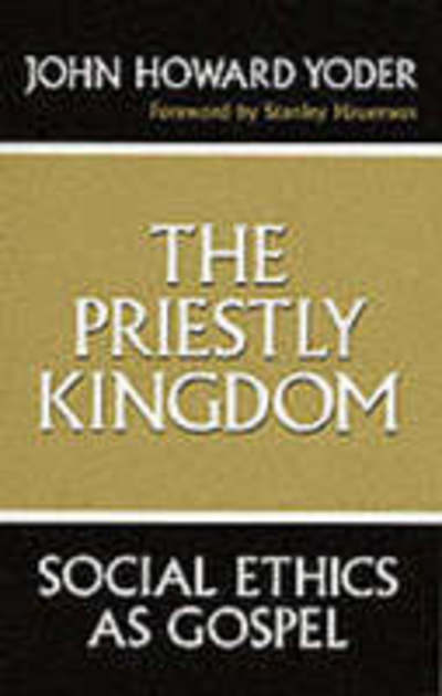 The Priestly Kingdom: Social Ethics As Gospel - John Howard Yoder - Books - University of Notre Dame Press - 9780268016289 - January 31, 1985