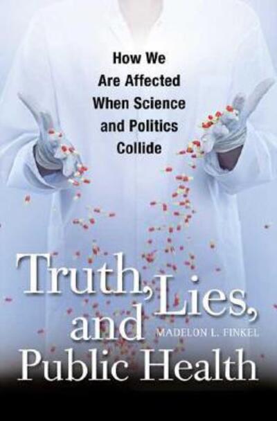 Cover for Madelon L. Finkel · Truth, Lies, and Public Health: How We Are Affected When Science and Politics Collide (Hardcover Book) (2007)