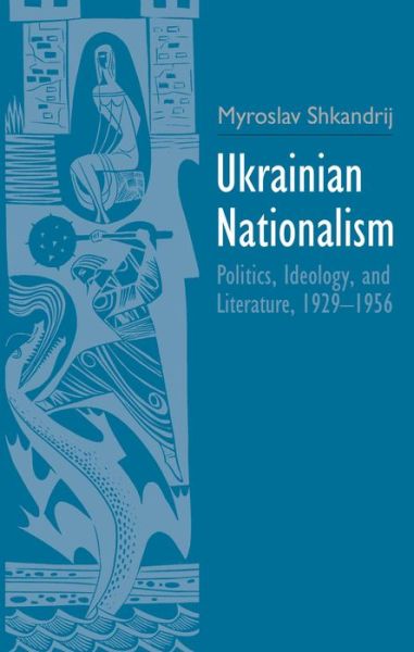 Cover for Myroslav Shkandrij · Ukrainian Nationalism: Politics, Ideology, and Literature, 1929-1956 (Hardcover Book) (2015)