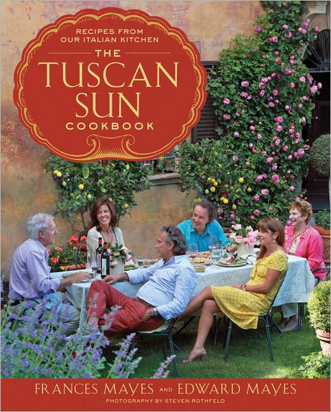 Cover for Frances Mayes · The Tuscan Sun Cookbook: Recipes from Our Italian Kitchen (Hardcover Book) (2012)