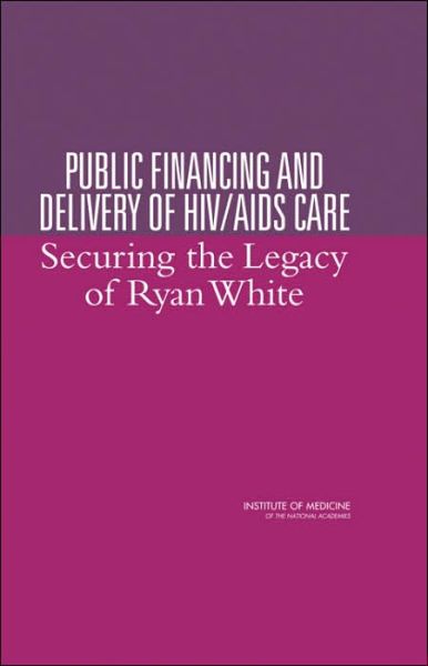 Cover for Institute of Medicine · Public Financing and Delivery of HIV / AIDS Care: Securing the Legacy of Ryan White (Hardcover Book) (2005)