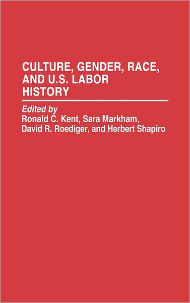 Cover for Ronald C Kent · Culture, Gender, Race, and U.S. Labor History (Hardcover Book) (1993)