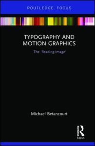 Cover for Betancourt, Michael (Savannah College of Art and Design, USA) · Typography and Motion Graphics: The 'Reading-Image' - Routledge Studies in Media Theory and Practice (Hardcover Book) (2018)