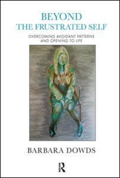 Cover for Barbara Dowds · Beyond the Frustrated Self: Overcoming Avoidant Patterns and Opening to Life (Hardcover Book) (2019)