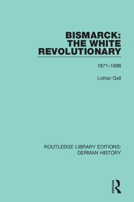 Cover for Lothar Gall · Bismarck: The White Revolutionary: Volume 2 1871 - 1898 - Routledge Library Editions: German History (Hardcover Book) (2019)