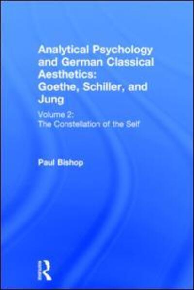 Cover for Paul Bishop · Analytical Psychology and German Classical Aesthetics: Goethe, Schiller, and Jung Volume 2: The Constellation of the Self (Gebundenes Buch) (2008)