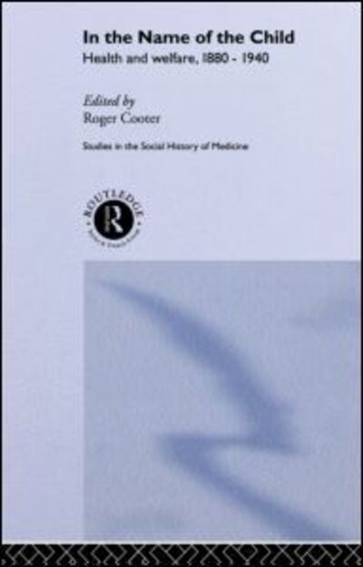 Cover for Roger Cooter · In the Name of the Child - Routledge Studies in the Social History of Medicine (Paperback Book) (2011)