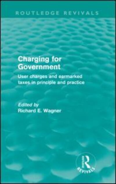 Cover for Richard Wagner · Charging for Government (Routledge Revivals): User charges and earmarked taxes in principle and practice - Routledge Revivals (Paperback Book) (2012)