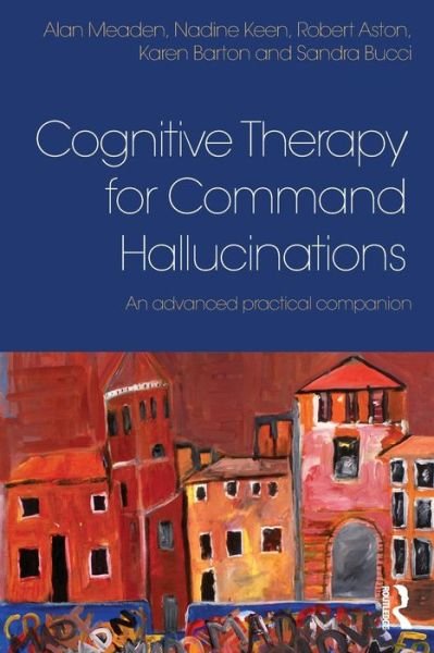 Cover for Meaden, Alan (Birmingham and Solihull Mental Health Trust, UK) · Cognitive Therapy for Command Hallucinations: An advanced practical companion (Taschenbuch) (2012)