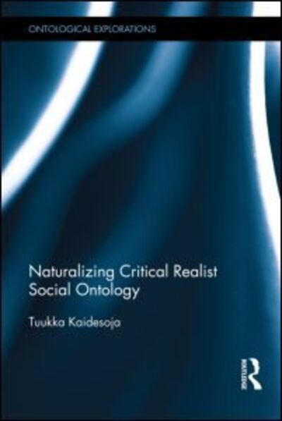 Cover for Tuukka Kaidesoja · Naturalizing Critical Realist Social Ontology - Ontological Explorations Routledge Critical Realism (Hardcover Book) (2013)