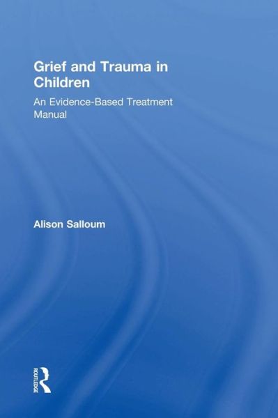 Cover for Salloum, Alison (University of South Florida, USA) · Grief and Trauma in Children: An Evidence-Based Treatment Manual (Hardcover Book) (2015)