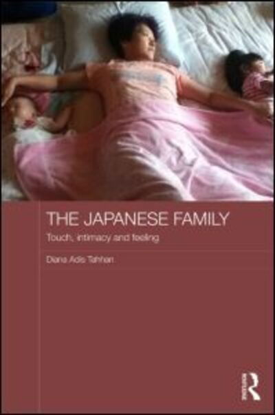 The Japanese Family: Touch, Intimacy and Feeling - Japan Anthropology Workshop Series - Diana Adis Tahhan - Bücher - Taylor & Francis Ltd - 9780415740289 - 8. Mai 2014
