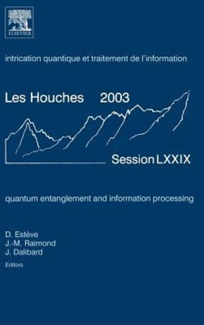 Quantum Entanglement and Information Processing: Lecture Notes of the Les Houches Summer School 2003 - Les Houches - Daniel Esthve - Books - Elsevier Science & Technology - 9780444517289 - December 13, 2004